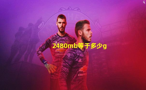 2480mb等于多少g