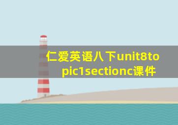 仁爱英语八下unit8topic1sectionc课件