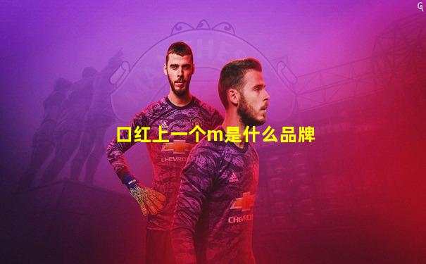 口红上一个m是什么品牌