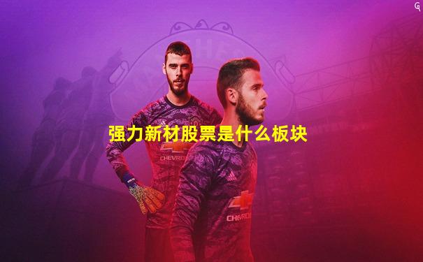 强力新材股票是什么板块