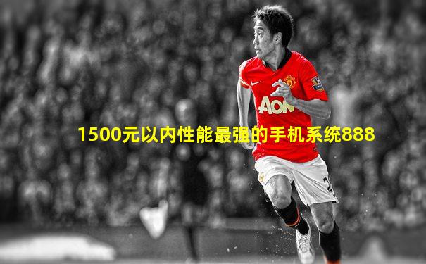 1500元以内性能最强的手机系统888