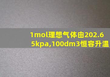 1mol理想气体由202.65kpa,100dm3恒容升温