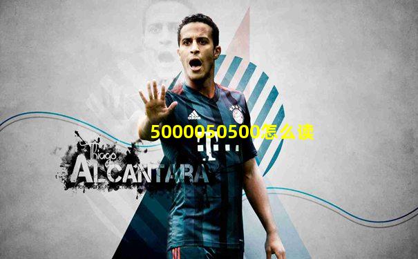 5000050500怎么读
