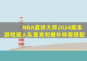 NBA篮球大师2024版本游戏湖人队首发和替补阵容搭配