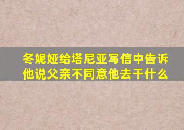 冬妮娅给塔尼亚写信中告诉他说父亲不同意他去干什么