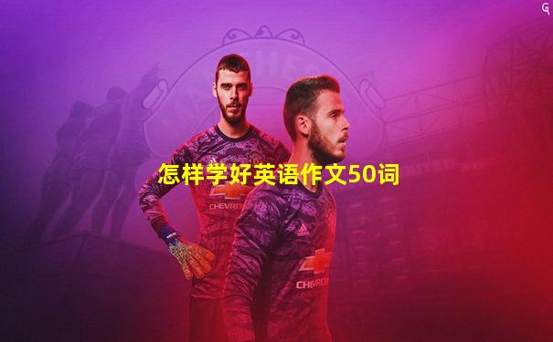 怎样学好英语作文50词